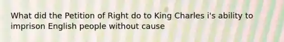 What did the Petition of Right do to King Charles i's ability to imprison English people without cause