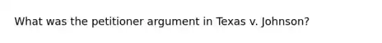 What was the petitioner argument in Texas v. Johnson?