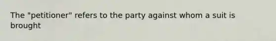 The "petitioner" refers to the party against whom a suit is brought