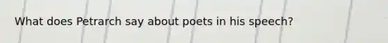 What does Petrarch say about poets in his speech?