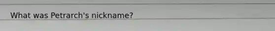 What was Petrarch's nickname?