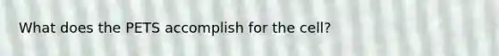 What does the PETS accomplish for the cell?