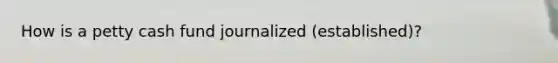 How is a petty cash fund journalized (established)?