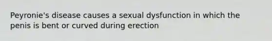 Peyronie's disease causes a sexual dysfunction in which the penis is bent or curved during erection