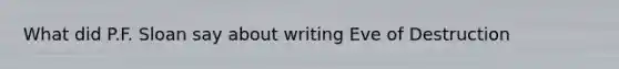 What did P.F. Sloan say about writing Eve of Destruction