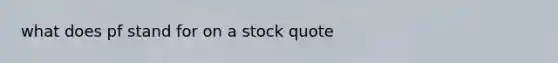 what does pf stand for on a stock quote