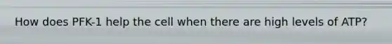 How does PFK-1 help the cell when there are high levels of ATP?