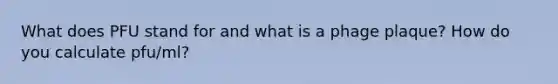 What does PFU stand for and what is a phage plaque? How do you calculate pfu/ml?