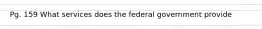 Pg. 159 What services does the federal government provide