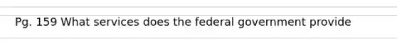 Pg. 159 What services does the federal government provide