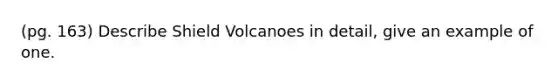 (pg. 163) Describe Shield Volcanoes in detail, give an example of one.