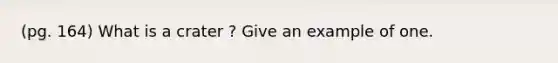 (pg. 164) What is a crater ? Give an example of one.