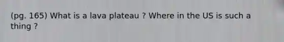 (pg. 165) What is a lava plateau ? Where in the US is such a thing ?