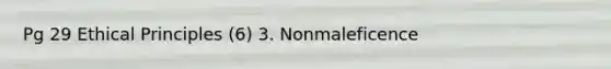 Pg 29 Ethical Principles (6) 3. Nonmaleficence