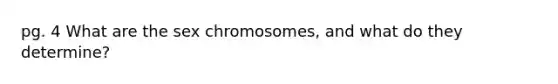 pg. 4 What are the sex chromosomes, and what do they determine?