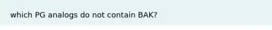 which PG analogs do not contain BAK?