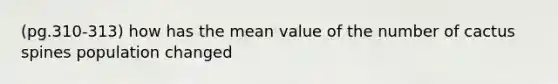 (pg.310-313) how has the mean value of the number of cactus spines population changed