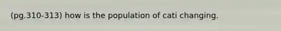 (pg.310-313) how is the population of cati changing.