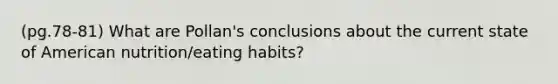 (pg.78-81) What are Pollan's conclusions about the current state of American nutrition/eating habits?