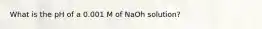 What is the pH of a 0.001 M of NaOh solution?