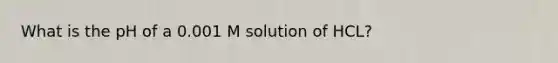 What is the pH of a 0.001 M solution of HCL?