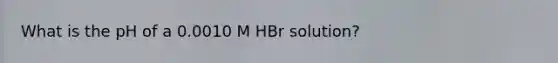 What is the pH of a 0.0010 M HBr solution?