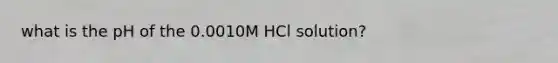 what is the pH of the 0.0010M HCl solution?