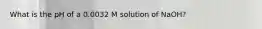 What is the pH of a 0.0032 M solution of NaOH?