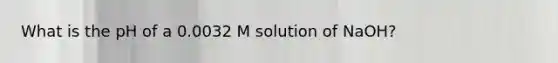 What is the pH of a 0.0032 M solution of NaOH?