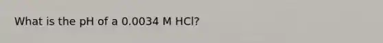 What is the pH of a 0.0034 M HCl?