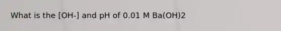 What is the [OH-] and pH of 0.01 M Ba(OH)2