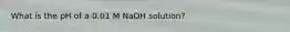 What is the pH of a 0.01 M NaOH solution?