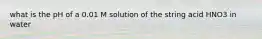 what is the pH of a 0.01 M solution of the string acid HNO3 in water