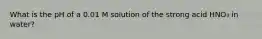 What is the pH of a 0.01 M solution of the strong acid HNO₃ in water?