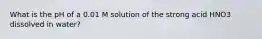 What is the pH of a 0.01 M solution of the strong acid HNO3 dissolved in water?