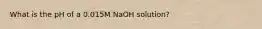 What is the pH of a 0.015M NaOH solution?