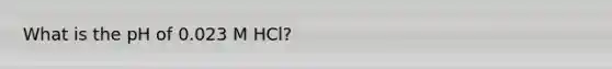 What is the pH of 0.023 M HCl?