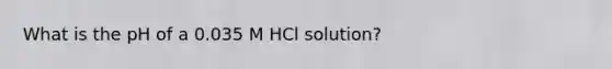 What is the pH of a 0.035 M HCl solution?