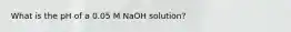 What is the pH of a 0.05 M NaOH solution?
