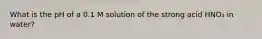 What is the pH of a 0.1 M solution of the strong acid HNO₃ in water?