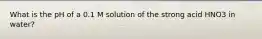 What is the pH of a 0.1 M solution of the strong acid HNO3 in water?