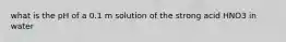 what is the pH of a 0.1 m solution of the strong acid HNO3 in water