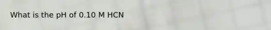 What is the pH of 0.10 M HCN