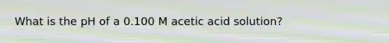 What is the pH of a 0.100 M acetic acid solution?