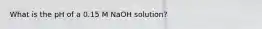 What is the pH of a 0.15 M NaOH solution?