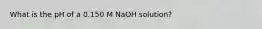 What is the pH of a 0.150 M NaOH solution?