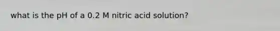 what is the pH of a 0.2 M nitric acid solution?