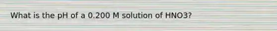 What is the pH of a 0.200 M solution of HNO3?