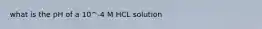 what is the pH of a 10^-4 M HCL solution