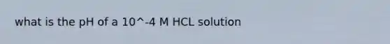 what is the pH of a 10^-4 M HCL solution